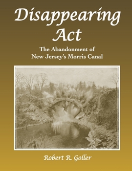 Paperback Disappearing ACT: The Abandonment of New Jersey's Morris Canal Book