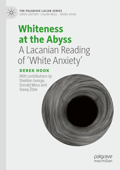 Hardcover Whiteness at the Abyss: A Lacanian Reading of 'White Anxiety' Book