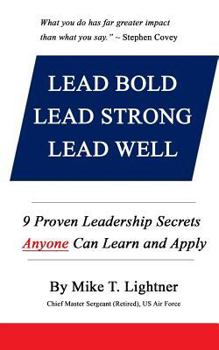 Paperback Lead Bold - Lead Strong - Lead Well: 9 Proven Leadership Secrets Anyone Can Learn and Apply Book