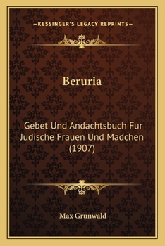 Paperback Beruria: Gebet Und Andachtsbuch Fur Judische Frauen Und Madchen (1907) [German] Book