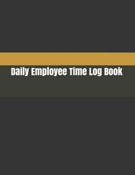 Paperback Daily Employee Time Log Book: Daily Timesheet Keeper Work Hours Organizer Employee Hour Tracker Notebook Time Sheet Notebook Employee Time Tracker L Book