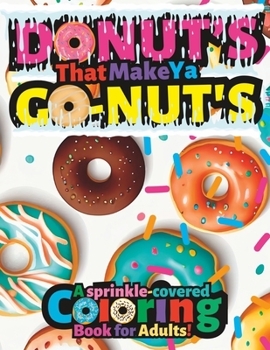 Paperback Donut's That Make Ya Go-Nut's: A Sprinkled-Covered Coloring Book For Adults Book