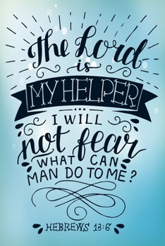 Paperback The Lord Is My Helper I Will Not Fear What Can Man Do to me? Hebrews 13: 6: A Guide for Scripture, Devotional Prayer Notebook, Prayer Journal, Thanks, Book