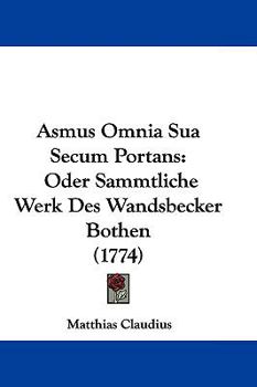 Hardcover Asmus Omnia Sua Secum Portans: Oder Sammtliche Werk Des Wandsbecker Bothen (1774) Book