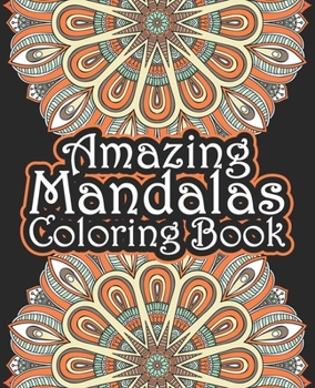 Amazing Mandalas Coloring Book: Mandala Coloring Book For Adults With Thick Artist Quality Paper 7.5 x 9.25 (19.05 x 23.5) cm ... Adult Different Mandalas to Color