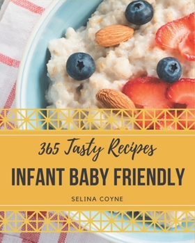 Paperback 365 Tasty Infant Baby Friendly Recipes: An One-of-a-kind Infant Baby Friendly Cookbook Book