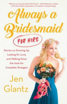 Hardcover Always a Bridesmaid (for Hire): Stories on Growing Up, Looking for Love, and Walking Down the Aisle for Complete Strangers Book