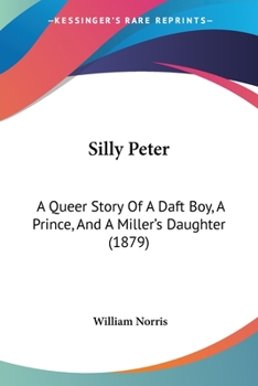 Paperback Silly Peter: A Queer Story Of A Daft Boy, A Prince, And A Miller's Daughter (1879) Book