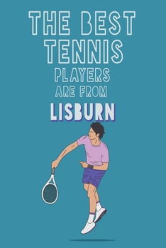 The Best Tennis Players are from Lisburn journal: 6*9 Lined Diary Notebook, Journal or Planner and Gift with 120 pages