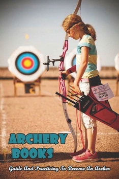 Paperback Archery Books_ Guide And Practicing To Become An Archer: Traditional Archery Form Book