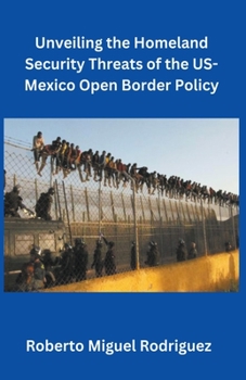 Paperback Unveiling the Homeland Security Threats of the U.S.-Mexico Open Border Policy Book