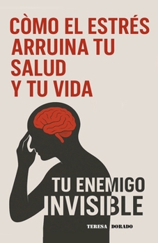Cómo el estrés arruina tu salud y tu vida: Tu enemigo invisible (Colección Longevidad Consciente - Guías prácticas para vivir más y mejor)