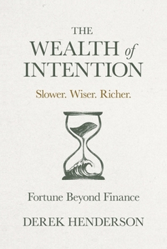 The Wealth of Intention: Slower. Wiser. Richer. Fortune Beyond Finance