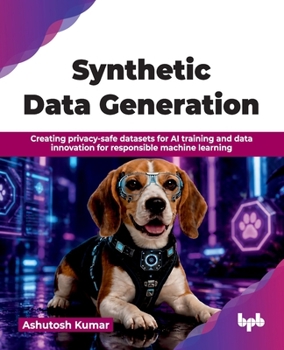 Paperback Synthetic Data Generation: Creating privacy-safe datasets for AI training and data innovation for responsible machine learning (English Edition) Book