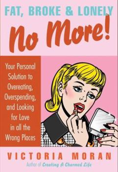 Hardcover Fat, Broke & Lonely No More: Your Personal Solution to Overeating, Overspending, and Looking for Love in All the Wrong Places Book