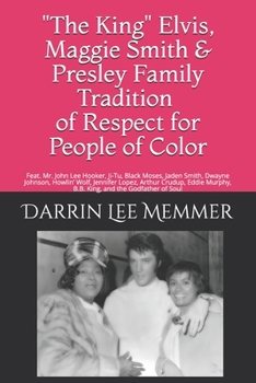 Paperback The King Elvis, Maggie Smith & Presley Tradition of Respect for People of Color: Feat. Mr. John Lee Hooker, Ji-Tu, Black Moses, Jaden Smith, Dwayne Jo Book