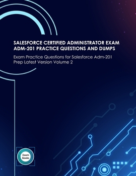 Paperback SALESFORCE CERTIFIED ADMINISTRATOR EXAM ADM-201 PRACTICE QUESTIONS AND DUMPS: Exam Practice Questions and Dumps for Salesforce Adm-201 Prep Latest Version Volume 2 Book
