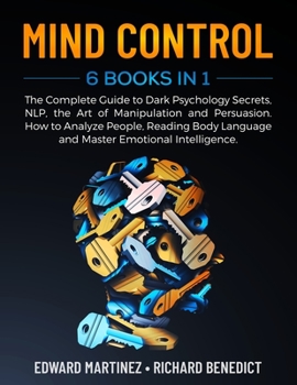 Paperback Mind Control: 6 Books in 1: The Complete Guide to Dark Psychology Secrets, NLP, the Art of Manipulation and Persuasion. How to Analy Book