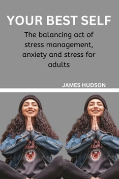 Paperback Your Best Self: The balancing act of stress management, anxiety and stress for adults Book