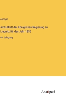 Hardcover Amts-Blatt der Königlichen Regierung zu Liegnitz für das Jahr 1856: 46. Jahrgang [German] Book