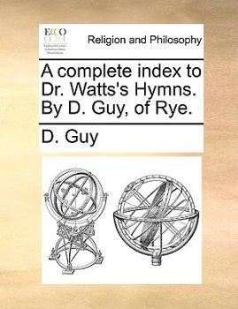 Paperback A Complete Index to Dr. Watts's Hymns. by D. Guy, of Rye. Book
