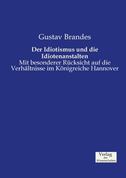 Paperback Der Idiotismus und die Idiotenanstalten: Mit besonderer Rücksicht auf die Verhältnisse im Königreiche Hannover [German] Book