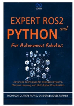 Paperback Expert ROS2 and Python for Autonomous Robotics: Advanced Techniques for Intelligent Systems, Machine Learning, and Multi-Robot Coordination Book