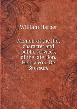 Paperback Memoir of the life, character and public services, of the late Hon. Henry Wm. De Saussure Book