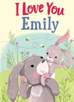 Hardcover I Love You Emily: A Personalized Book About Love for a Child (Gifts for Babies and Toddlers, Gifts for Birthdays) Book