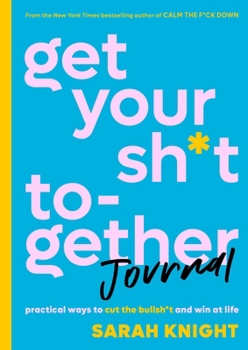 Paperback Get Your Sh*t Together Journal: Practical Ways to Cut the Bullsh*t and Win at Life Book