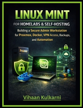 Paperback Linux Mint for Homelabs & Self-Hosting: Building a Secure Admin Workstation for Proxmox, Docker, VPN Access, Backups, and Automation Book
