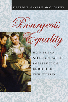 Paperback Bourgeois Equality: How Ideas, Not Capital or Institutions, Enriched the World Book