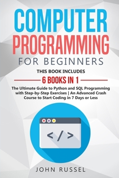 Paperback Computer Programming for Beginners: 6 Books in 1: The Ultimate Guide to Python and SQL Programming with Step-by-Step Exercises An Advanced Crash Cours Book