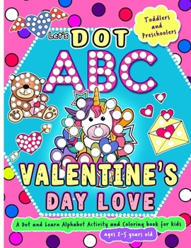 Paperback Let's Dot the ABC - Valentine's Day Love - A Dot and Learn Alphabet Activity and Coloring Book for Kids Ages 2-5 years old: Do a dot page a day using Book