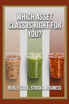 Which Asset Class is Right For You?: Real Estate, Stocks, Business (Superb Investing)