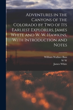 Paperback Adventures in the Canyons of the Colorado by two of its Earliest Explorers, James White and W. W. Hawkins, With Introduction and Notes Book