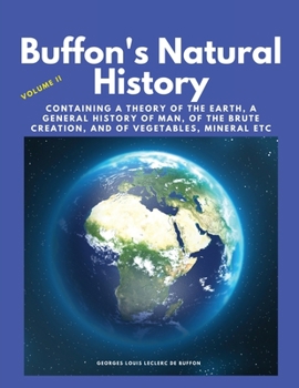 Paperback Buffon's Natural History, Volume II: Containing a Theory of the Earth, a General History of Man, of the Brute Creation, and of Vegetables, Mineral etc Book