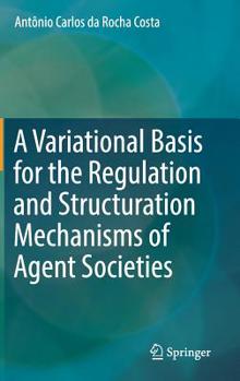 Hardcover A Variational Basis for the Regulation and Structuration Mechanisms of Agent Societies Book