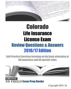 Paperback Colorado Life Insurance License Exam Review Questions & Answers 2016/17 Edition: Self-Practice Exercises focusing on the basic principles of life insu Book