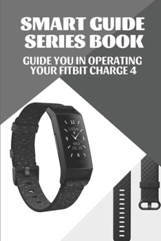 Paperback Smart Guide Series Book: Guide You In Operating Your Fitbit Charge 4: How To Start Guided Breathing Session Book