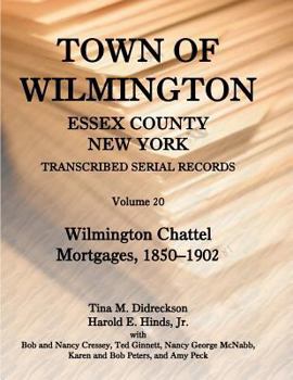 Paperback Town of Wilmington, Essex County, New York Transcribed Serial Records, Volume 20: Wilmington Chattel Mortgages, 1850-1902 Book