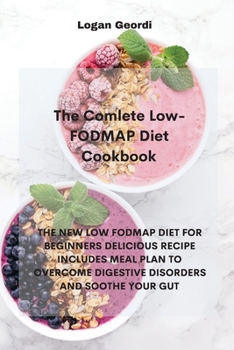 Paperback The Comlete Low- FODMAP Diet Cookbook: The New Low Fodmap Diet for Beginners Delicious Recipe Includes Meal Plan to Overcome Digestive Disorders and S Book