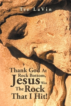 Paperback Thank God at Rock Bottom, Jesus Was the Rock That I Hit! Book