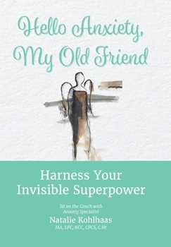 Hardcover Hello Anxiety, My Old Friend: Harness Your Invisible Superpower Book