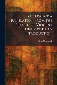 Cesar Franck a Translation From the French of Vincent D'Indy With an Introduction