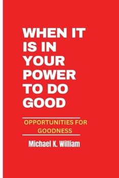 Paperback When It Is in Your Power to Do Good: Opportunities For Goodness Book