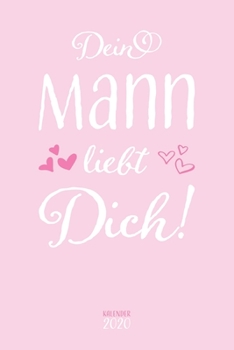 Dein Mann liebt Dich! Kalender 2020: A5 Wochenplaner Planer Terminkalender Notizbuch I Romantisches Geschenk für Frauen und Ehefrauen als Liebesbeweis ... 110 Seiten für das Jahr 2020 (German Edition)
