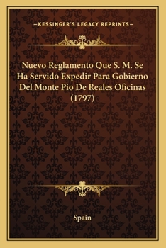 Paperback Nuevo Reglamento Que S. M. Se Ha Servido Expedir Para Gobierno Del Monte Pio De Reales Oficinas (1797) [Spanish] Book