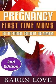 Paperback Pregnancy: First Time Moms- Getting Pregnant, Childbirth, and Newborn Book
