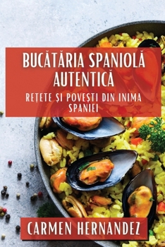 Paperback Buc&#259;t&#259;ria Spaniol&#259; Autentic&#259;: Re&#539;ete &#537;i Pove&#537;ti din Inima Spaniei [Romanian] Book